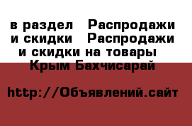  в раздел : Распродажи и скидки » Распродажи и скидки на товары . Крым,Бахчисарай